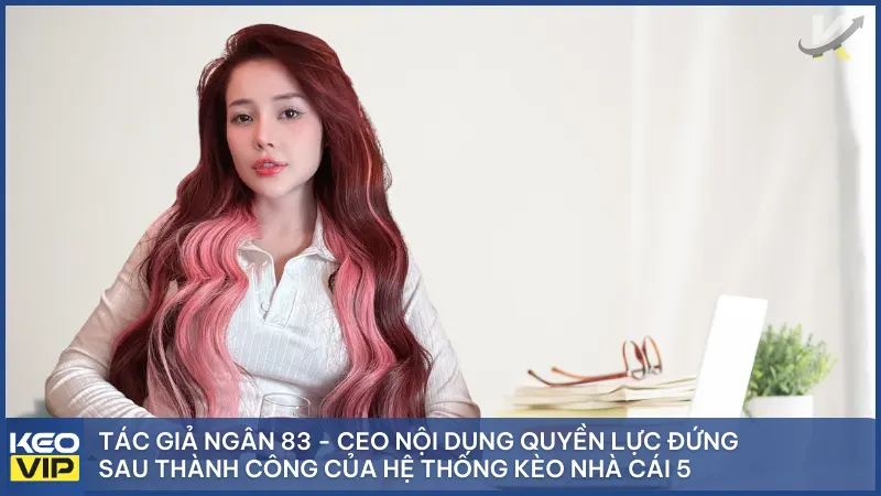 Chân dung Tác giả Ngân 83 - người dẫn dắt hệ thống Keonhacai5