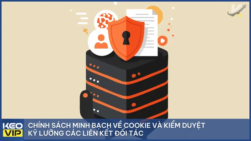 Chính Sách Bảo Mật 4 Chính sách bảo mật minh bạch về Cookie và kiểm duyệt kỹ lưỡng các liên kết đối tác