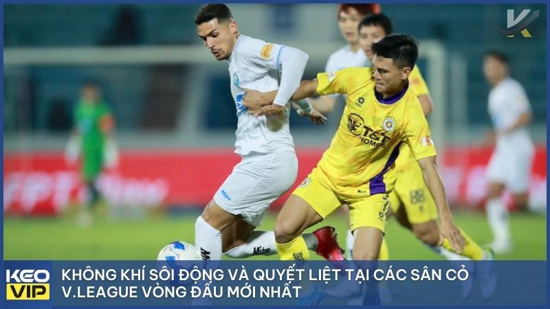 Không khí sôi động và quyết liệt tại các sân cỏ V.League vòng đấu mới nhất