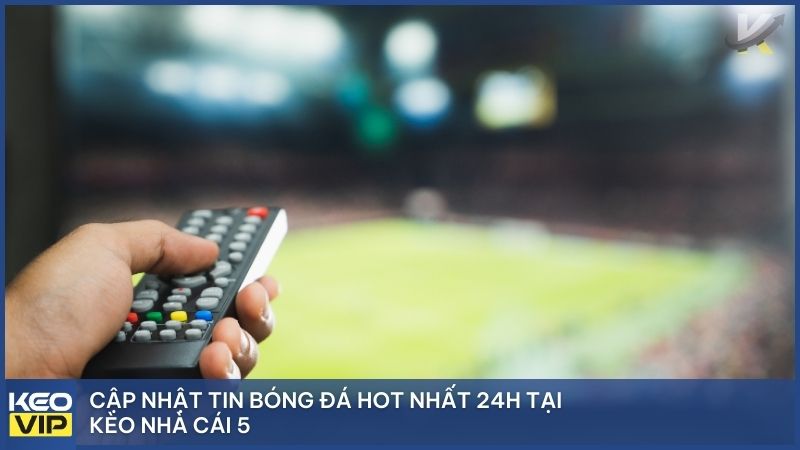 Cập nhật tin bóng đá hot nhất 24h tại Kèo Nhà Cái 5
